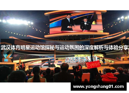 武汉体育明星运动馆探秘与运动氛围的深度解析与体验分享