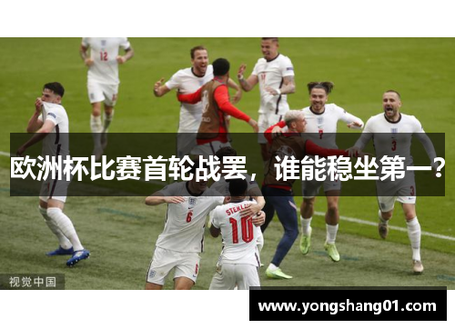 欧洲杯比赛首轮战罢，谁能稳坐第一？