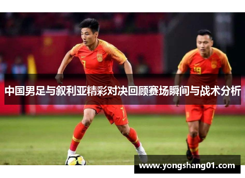 中国男足与叙利亚精彩对决回顾赛场瞬间与战术分析